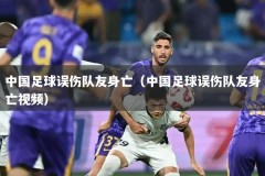 中国足球误伤队友身亡（中国足球误伤队友身亡视频）