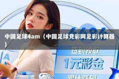 中国足球4am（中国足球竞彩网足彩计算器）