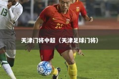 天津门将中超（天津足球门将）