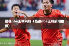 最强nba王朝前期（最强nba王朝前期推荐）