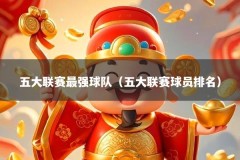 五大联赛最强球队（五大联赛球员排名）