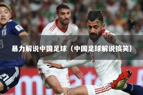 暴力解说中国足球(中国足球解说搞笑)