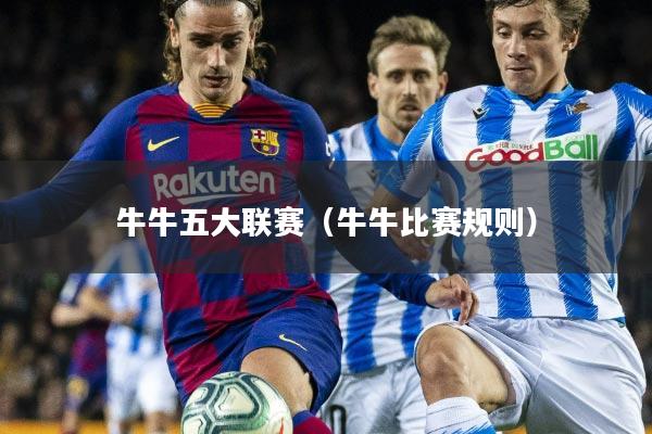 牛牛五大联赛(牛牛比赛规则)